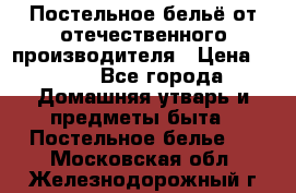 Постельное бельё от отечественного производителя › Цена ­ 269 - Все города Домашняя утварь и предметы быта » Постельное белье   . Московская обл.,Железнодорожный г.